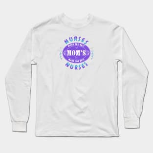 Nurses Make the Best Mothers, Mothers Make the Best Nurses Long Sleeve T-Shirt